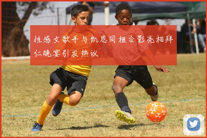 性感女歌手与凯恩同框合影亮相拜仁晚宴引发热议