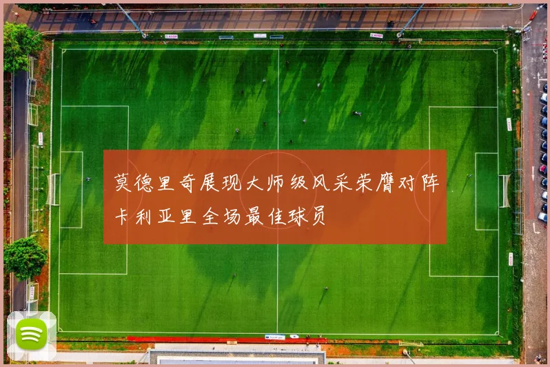 莫德里奇展现大师级风采荣膺对阵卡利亚里全场最佳球员
