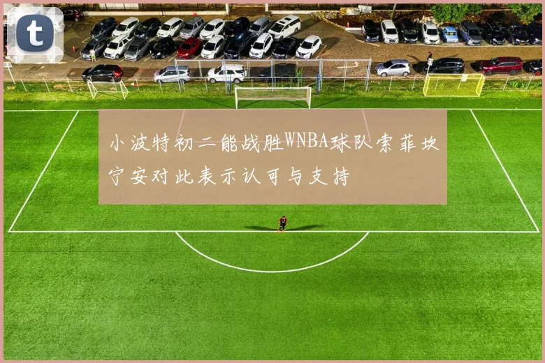 小波特初二能战胜WNBA球队索菲坎宁安对此表示认可与支持